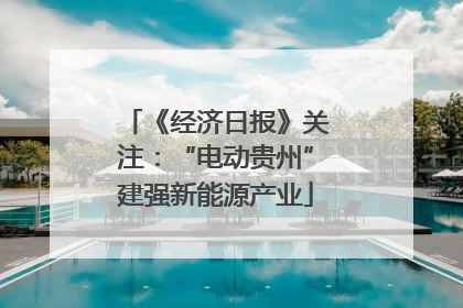 《经济日报》关注：“电动贵州”建强新能源产业