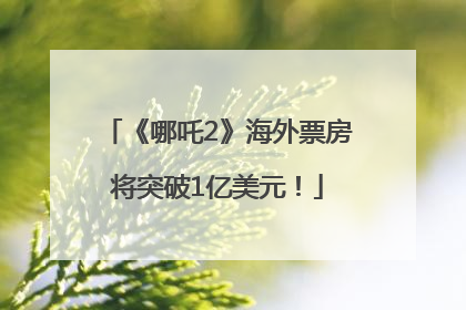 《哪吒2》海外票房将突破1亿美元！