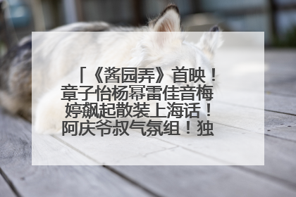 《酱园弄》首映！章子怡杨幂雷佳音梅婷飙起散装上海话！阿庆爷叔气氛组！独独没见他……
