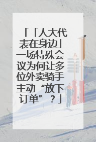 「人大代表在身边」一场特殊会议为何让多位外卖骑手主动“放下订单”？