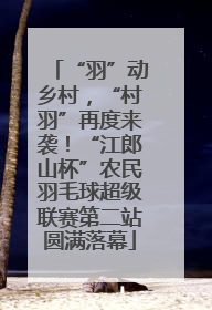 “羽”动乡村，“村羽”再度来袭！“江郎山杯”农民羽毛球超级联赛第二站圆满落幕