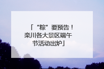 “粽”要预告！栾川各大景区端午节活动出炉