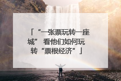 “一张票玩转一座城” 看他们如何玩转“票根经济”