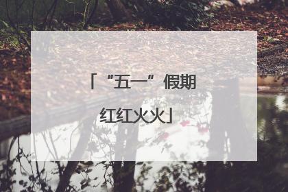 “五一”假期 红红火火