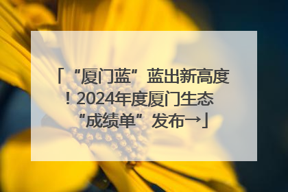 “厦门蓝”蓝出新高度！2024年度厦门生态“成绩单”发布→