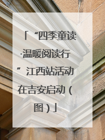 “四季童读·温暖阅读行”江西站活动在吉安启动（图）