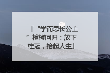 “学而思长公主”橙橙回归：放下桂冠，拾起人生