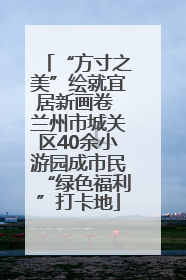 “方寸之美”绘就宜居新画卷 兰州市城关区40余小游园成市民“绿色福利”打卡地