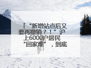 “新增站点后又要再撤销？！”沪上6000户居民“回家难”，到底如何破解→
