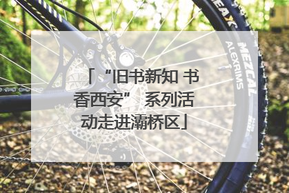 “旧书新知 书香西安” 系列活动走进灞桥区