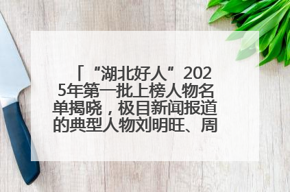 “湖北好人”2025年第一批上榜人物名单揭晓，极目新闻报道的典型人物刘明旺、周亮亮榜上有名