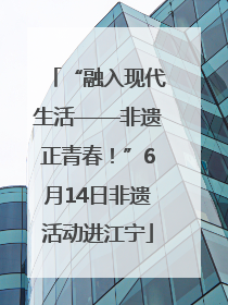 “融入现代生活——非遗正青春！”6月14日非遗活动进江宁