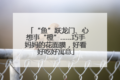 “鱼”跃龙门、心想事“橙”……巧手妈妈的花面膜，好看好吃好寓意