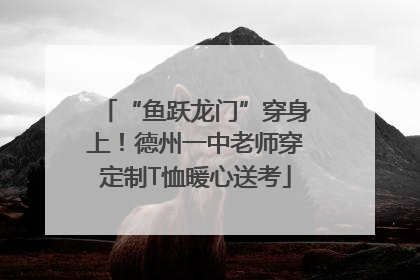 “鱼跃龙门”穿身上！德州一中老师穿定制T恤暖心送考