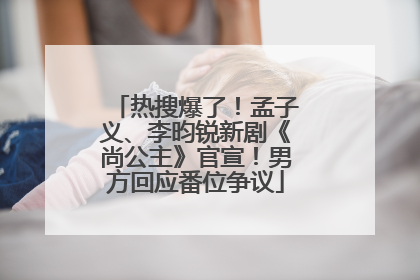 热搜爆了！孟子义、李昀锐新剧《尚公主》官宣！男方回应番位争议