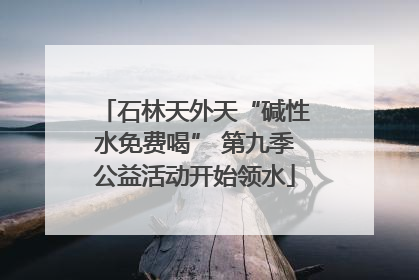 石林天外天“碱性水免费喝” 第九季公益活动开始领水