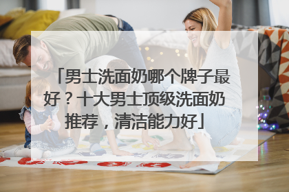 男士洗面奶哪个牌子最好？十大男士顶级洗面奶推荐，清洁能力好