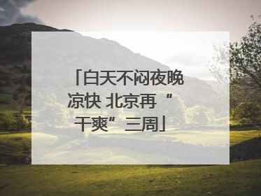 白天不闷夜晚凉快 北京再“干爽”三周