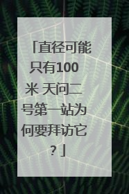 直径可能只有100米 天问二号第一站为何要拜访它？