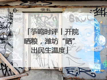筝鸣时评丨开院晒粮，潍坊“晒”出民生温度