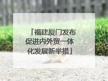 福建厦门发布促进内外贸一体化发展新举措