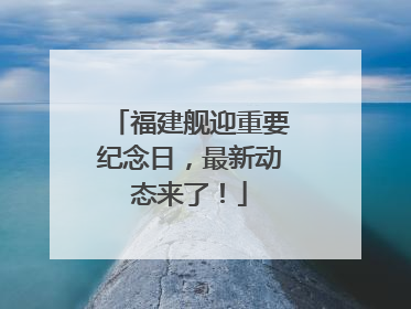 福建舰迎重要纪念日，最新动态来了！