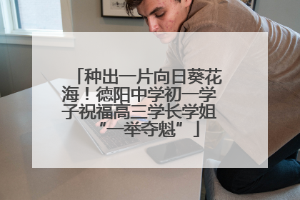种出一片向日葵花海！德阳中学初一学子祝福高三学长学姐“一举夺魁”