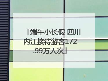 端午小长假 四川内江接待游客172.99万人次