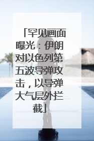 罕见画面曝光：伊朗对以色列第五波导弹攻击，以导弹大气层外拦截