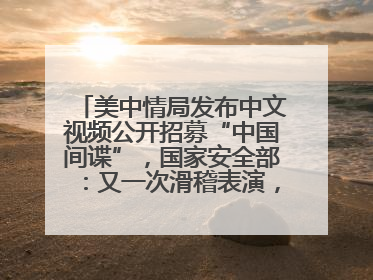 美中情局发布中文视频公开招募“中国间谍”，国家安全部：又一次滑稽表演，“迷”之操作沦为国际笑柄