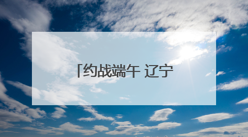 约战端午 辽宁龙舟要火出圈