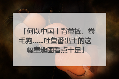 何以中国丨背带裤、卷毛狗……吐鲁番出土的这幅童趣图看点十足