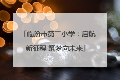 临汾市第二小学：启航新征程 筑梦向未来