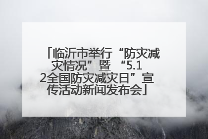 临沂市举行“防灾减灾情况”暨 “5.12全国防灾减灾日”宣传活动新闻发布会