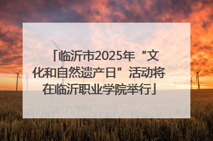 临沂市2025年“文化和自然遗产日”活动将在临沂职业学院举行