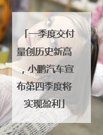 一季度交付量创历史新高，小鹏汽车宣布第四季度将实现盈利
