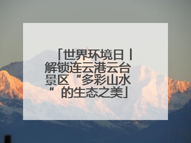 世界环境日丨解锁连云港云台景区“多彩山水”的生态之美