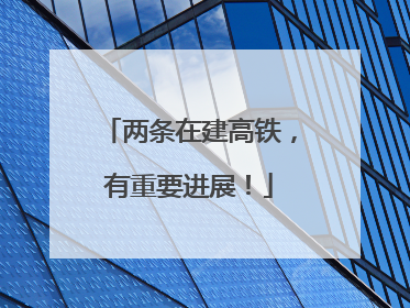 两条在建高铁，有重要进展！
