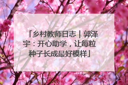 乡村教师日志｜郭泽宇：开心助学，让每粒种子长成最好模样