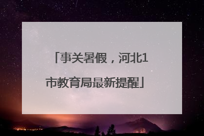 事关暑假，河北1市教育局最新提醒