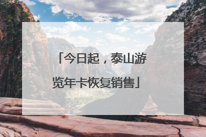 今日起，泰山游览年卡恢复销售