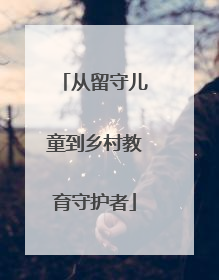 从留守儿童到乡村教育守护者