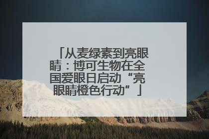 从麦绿素到亮眼睛：博可生物在全国爱眼日启动“亮眼睛橙色行动”