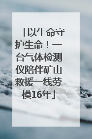 以生命守护生命！一台气体检测仪陪伴矿山救援一线劳模16年