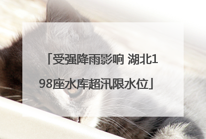 受强降雨影响 湖北198座水库超汛限水位