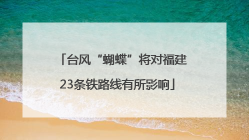 台风“蝴蝶”将对福建23条铁路线有所影响