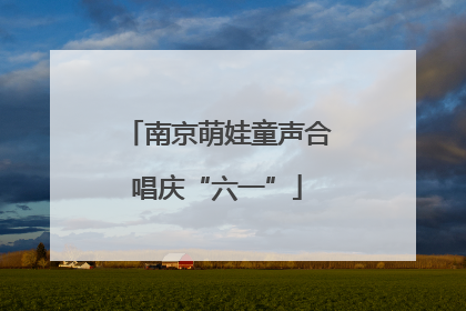 南京萌娃童声合唱庆“六一”