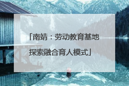 南靖：劳动教育基地探索融合育人模式