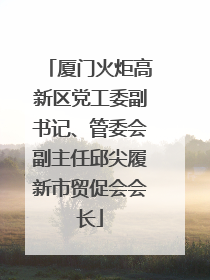 厦门火炬高新区党工委副书记、管委会副主任邱尖履新市贸促会会长