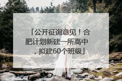 公开征询意见！合肥计划新建一所高中，拟建60个班级